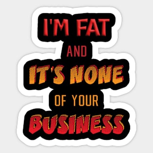 I'm fat and it's none of your business Sticker